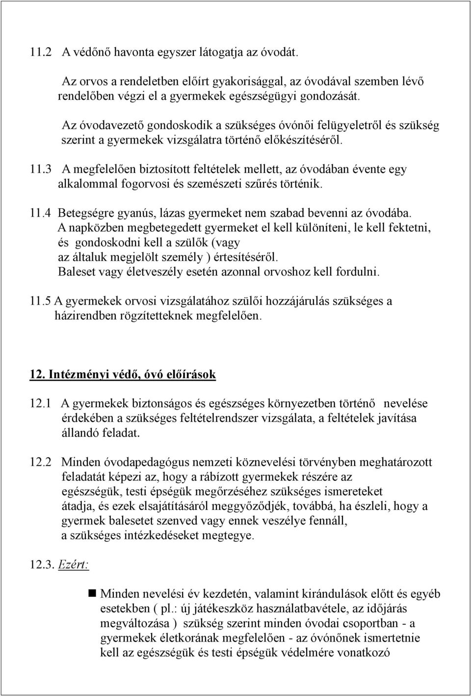 3 A megfelelően biztosított feltételek mellett, az óvodában évente egy alkalommal fogorvosi és szemészeti szűrés történik. 11.4 Betegségre gyanús, lázas gyermeket nem szabad bevenni az óvodába.
