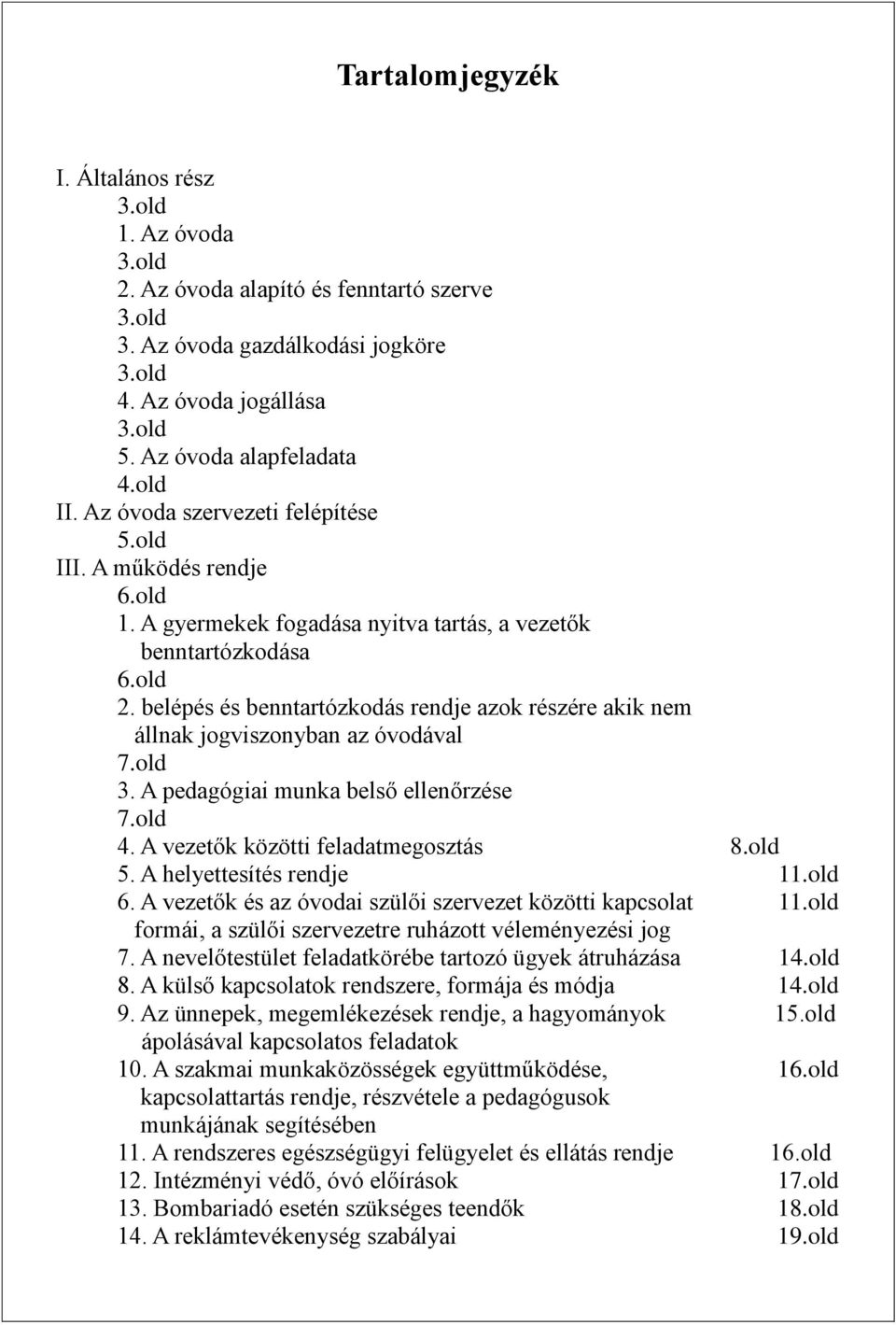belépés és benntartózkodás rendje azok részére akik nem állnak jogviszonyban az óvodával 7.old 3. A pedagógiai munka belső ellenőrzése 7.old 4. A vezetők közötti feladatmegosztás 8.old 5.