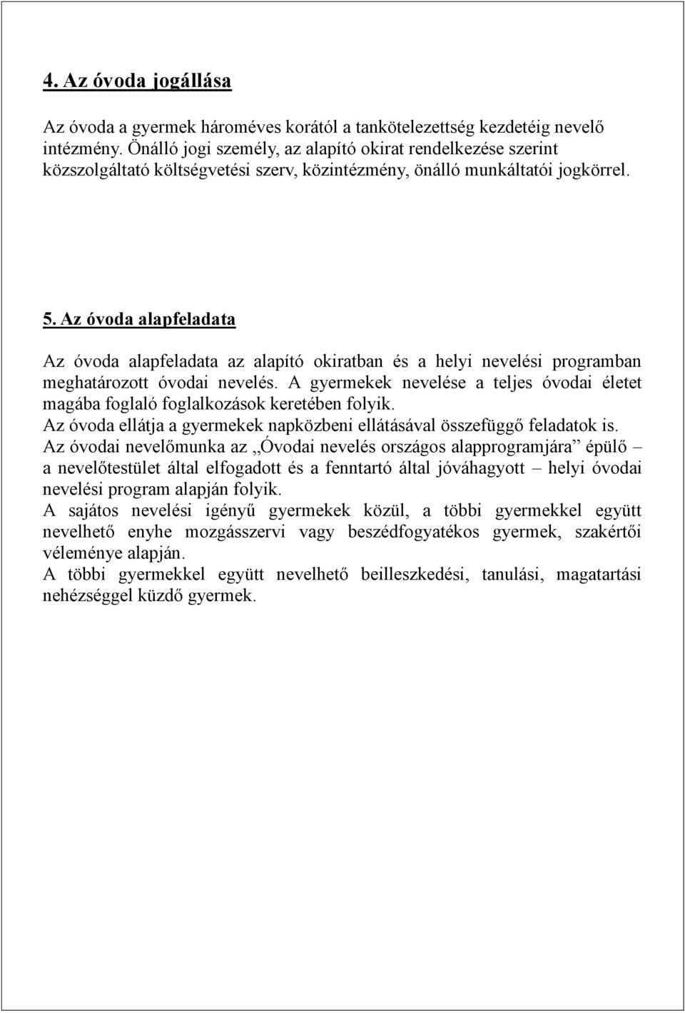 Az óvoda alapfeladata Az óvoda alapfeladata az alapító okiratban és a helyi nevelési programban meghatározott óvodai nevelés.