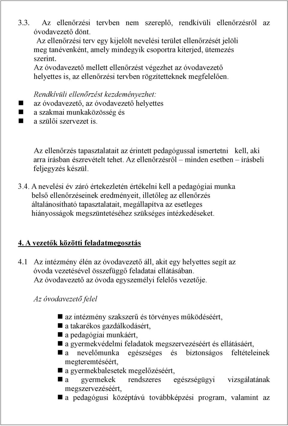 Az óvodavezető mellett ellenőrzést végezhet az óvodavezető helyettes is, az ellenőrzési tervben rögzítetteknek megfelelően.