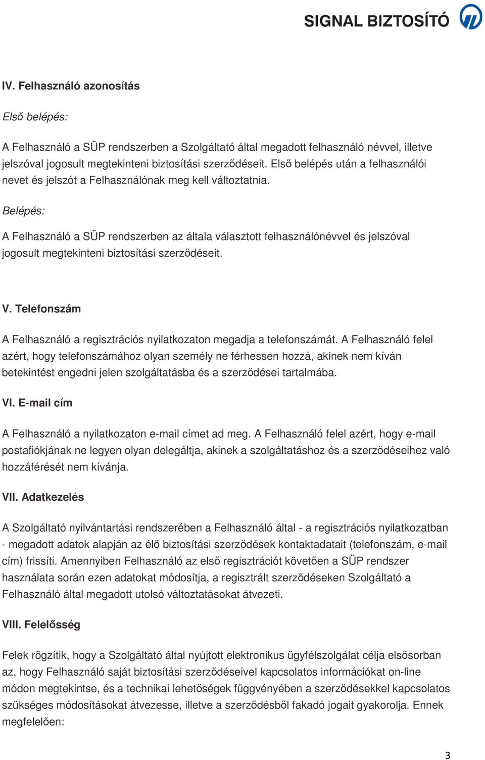 Belépés: A Felhasználó a SÜP rendszerben az általa választott felhasználónévvel és jelszóval jogosult megtekinteni biztosítási szerződéseit. V.