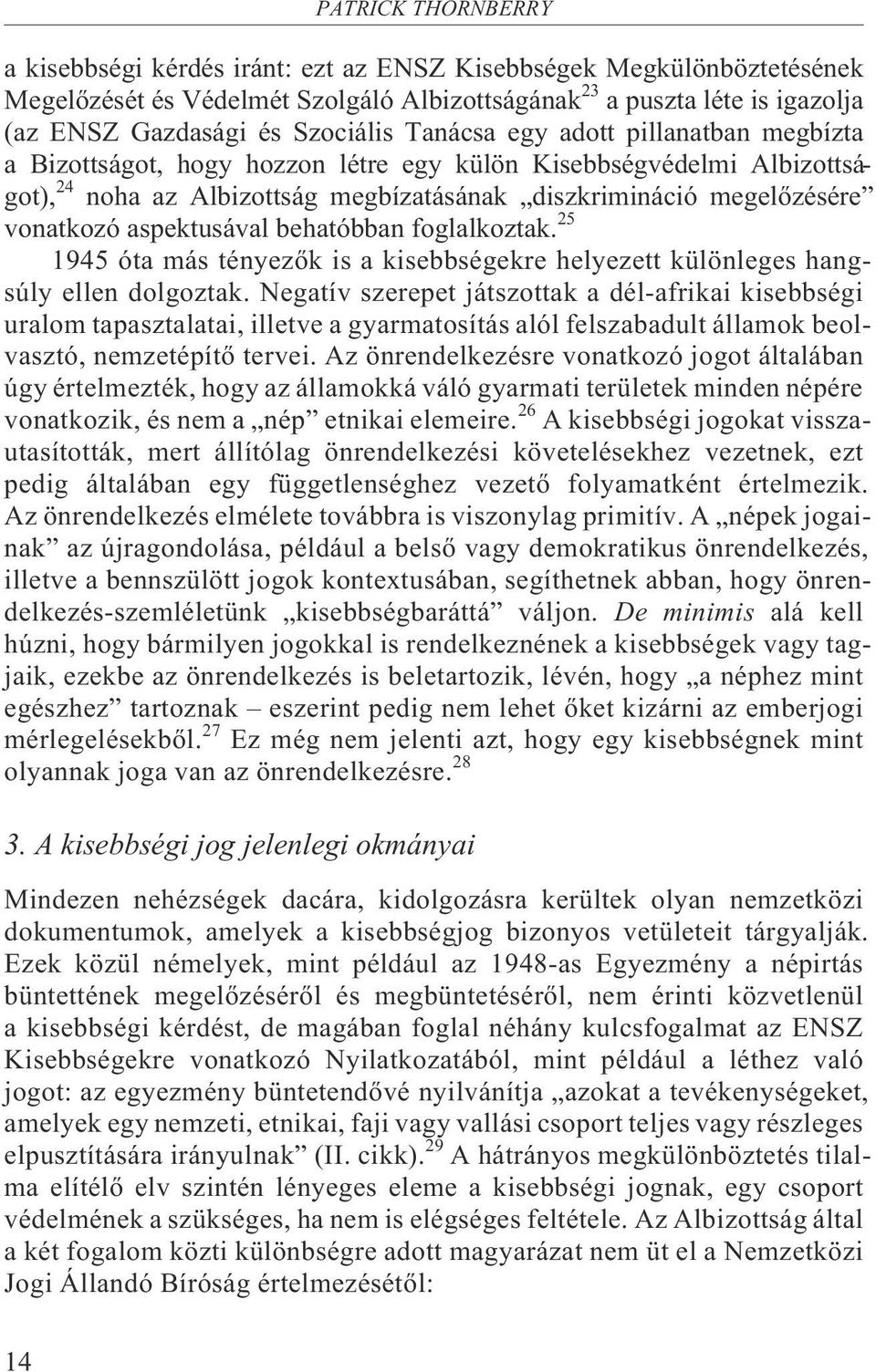 vonatkozó aspektusával behatóbban foglalkoztak. 25 1945 óta más tényezõk is a kisebbségekre helyezett különleges hangsúly ellen dolgoztak.