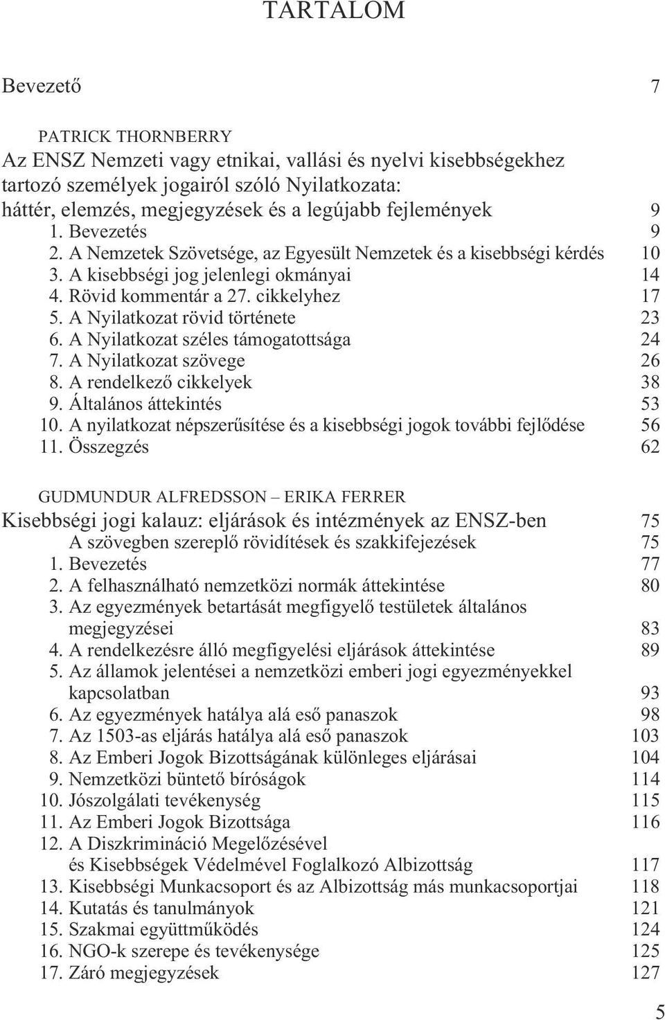 A Nyilatkozat rövid története 23 6. A Nyilatkozat széles támogatottsága 24 7. A Nyilatkozat szövege 26 8. A rendelkezõ cikkelyek 38 9. Általános áttekintés 53 10.