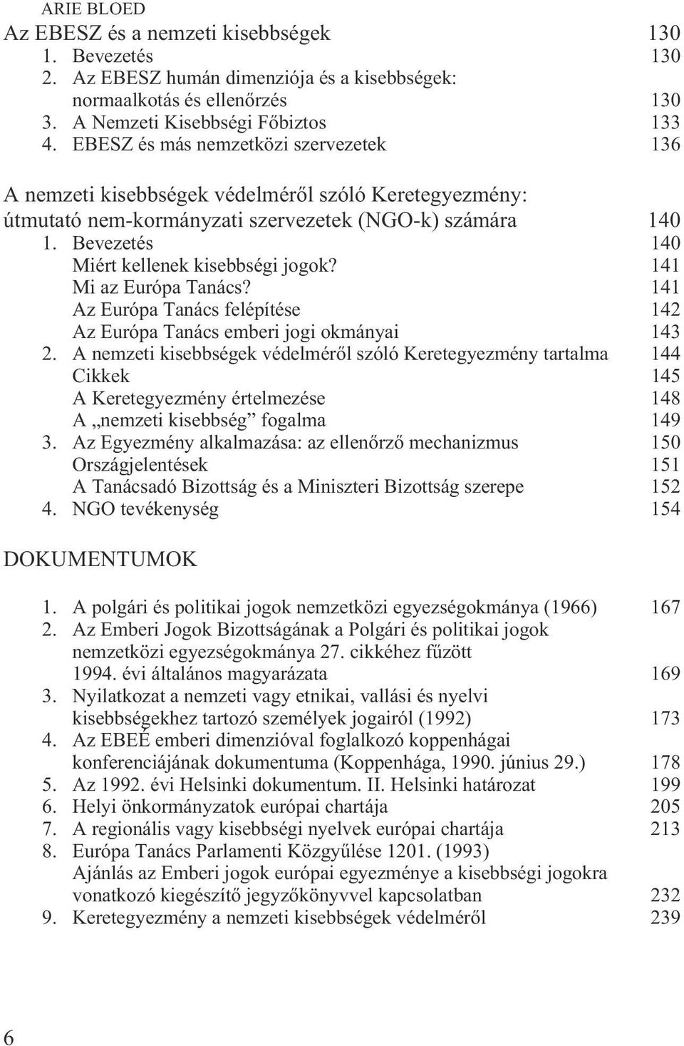 Bevezetés 140 Miért kellenek kisebbségi jogok? 141 Mi az Európa Tanács? 141 Az Európa Tanács felépítése 142 Az Európa Tanács emberi jogi okmányai 143 2.