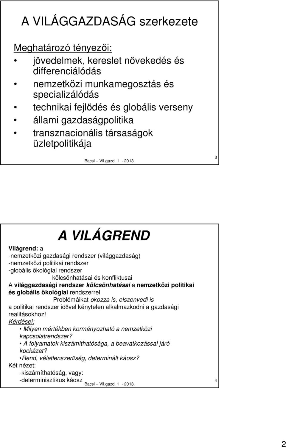 kölcsönhatásai és konfliktusai A világgazdasági rendszer kölcsönhatásai a nemzetközi politikai és globális ökológiai rendszerrel Problémáikat okozza is, elszenvedi is a politikai rendszer idıvel