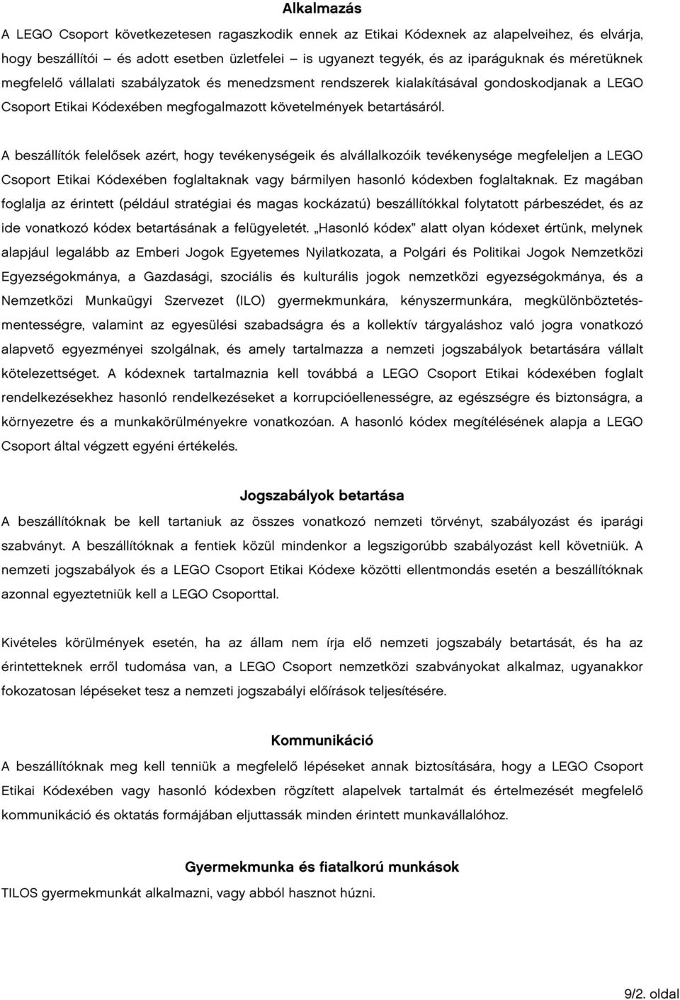 A beszállítók felelősek azért, hogy tevékenységeik és alvállalkozóik tevékenysége megfeleljen a LEGO Csoport Etikai Kódexében foglaltaknak vagy bármilyen hasonló kódexben foglaltaknak.
