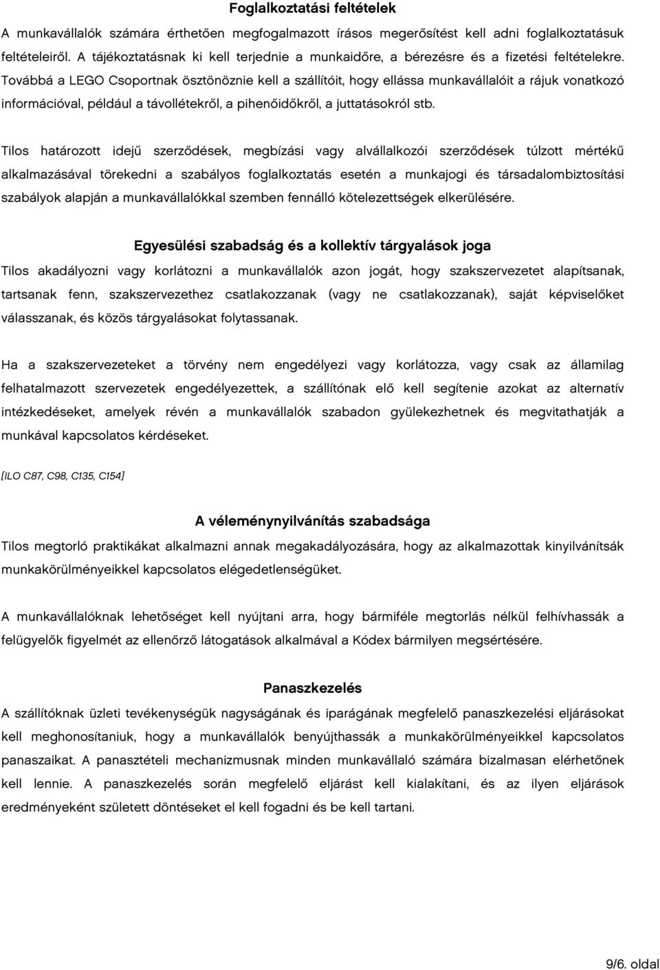Továbbá a LEGO Csoportnak ösztönöznie kell a szállítóit, hogy ellássa munkavállalóit a rájuk vonatkozó információval, például a távollétekről, a pihenőidőkről, a juttatásokról stb.