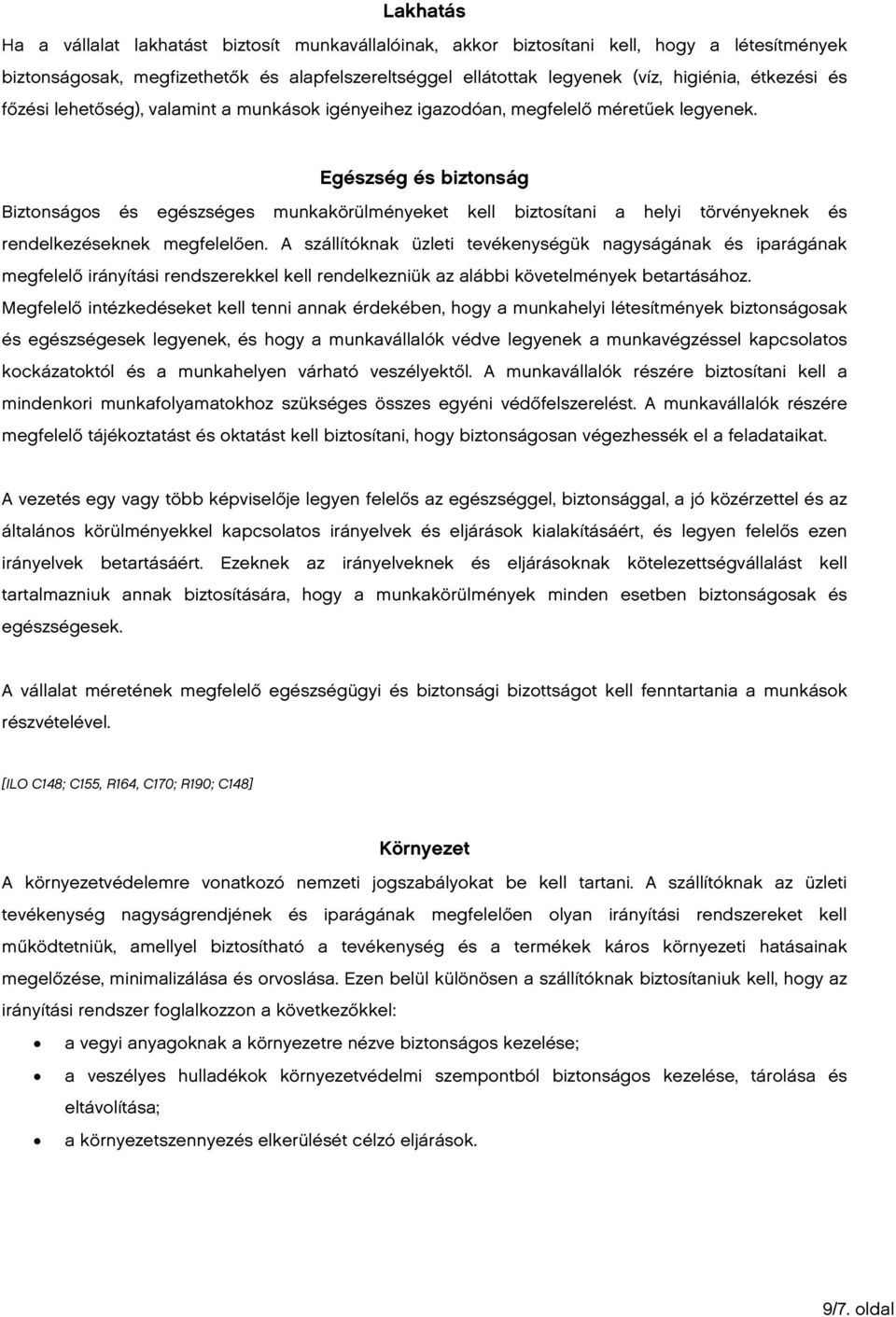 Egészség és biztonság Biztonságos és egészséges munkakörülményeket kell biztosítani a helyi törvényeknek és rendelkezéseknek megfelelően.