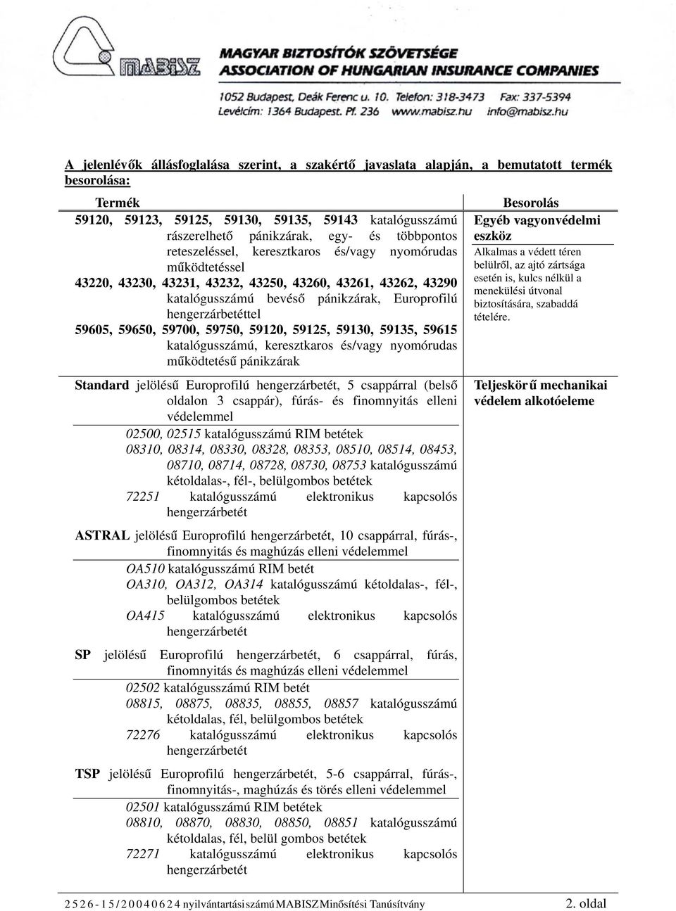 59700, 59750, 59120, 59125, 59130, 59135, 59615 katalógusszámú, keresztkaros és/vagy nyomórudas működtetésű pánikzárak Standard jelölésű Europrofilú, 5 csappárral (belső oldalon 3 csappár), fúrás- és