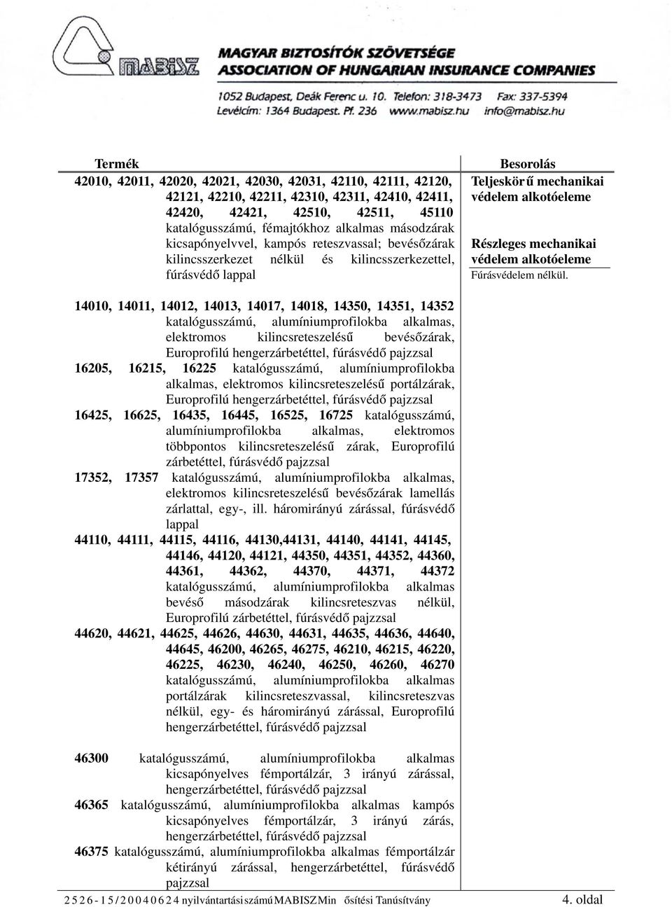 bevésőzárak, Europrofilú 16205, 16215, 16225 katalógusszámú, alumíniumprofilokba alkalmas, elektromos kilincsreteszelésű portálzárak, Europrofilú 16425, 16625, 16435, 16445, 16525, 16725