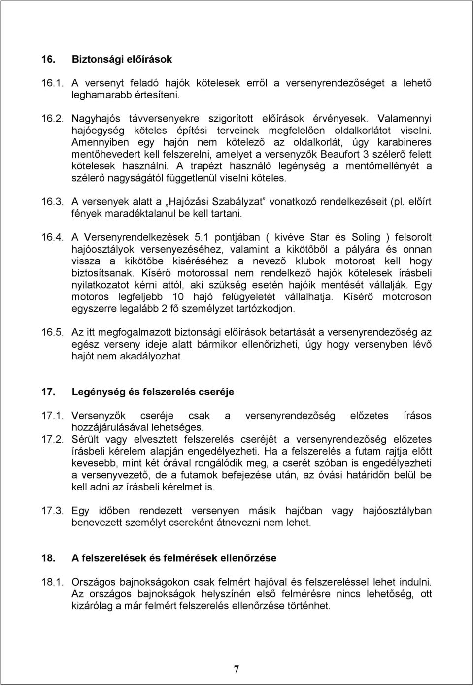 Amennyiben egy hajón nem kötelező az oldalkorlát, úgy karabineres mentőhevedert kell felszerelni, amelyet a versenyzők Beaufort 3 szélerő felett kötelesek használni.