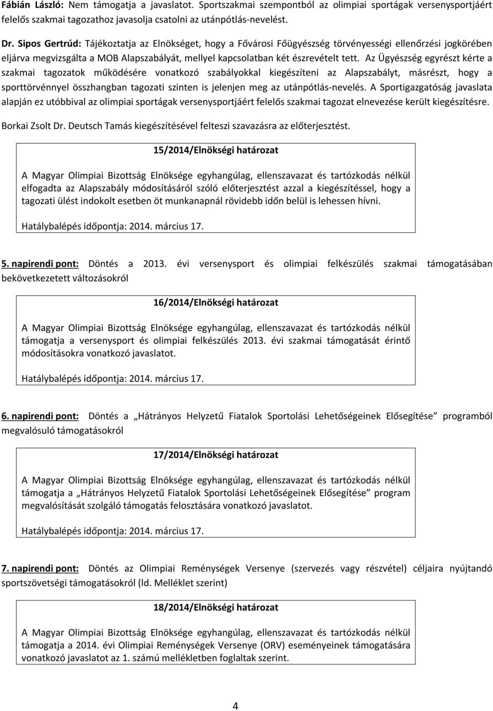 Az Ügyészség egyrészt kérte a szakmai tagozatok működésére vonatkozó szabályokkal kiegészíteni az Alapszabályt, másrészt, hogy a sporttörvénnyel összhangban tagozati szinten is jelenjen meg az
