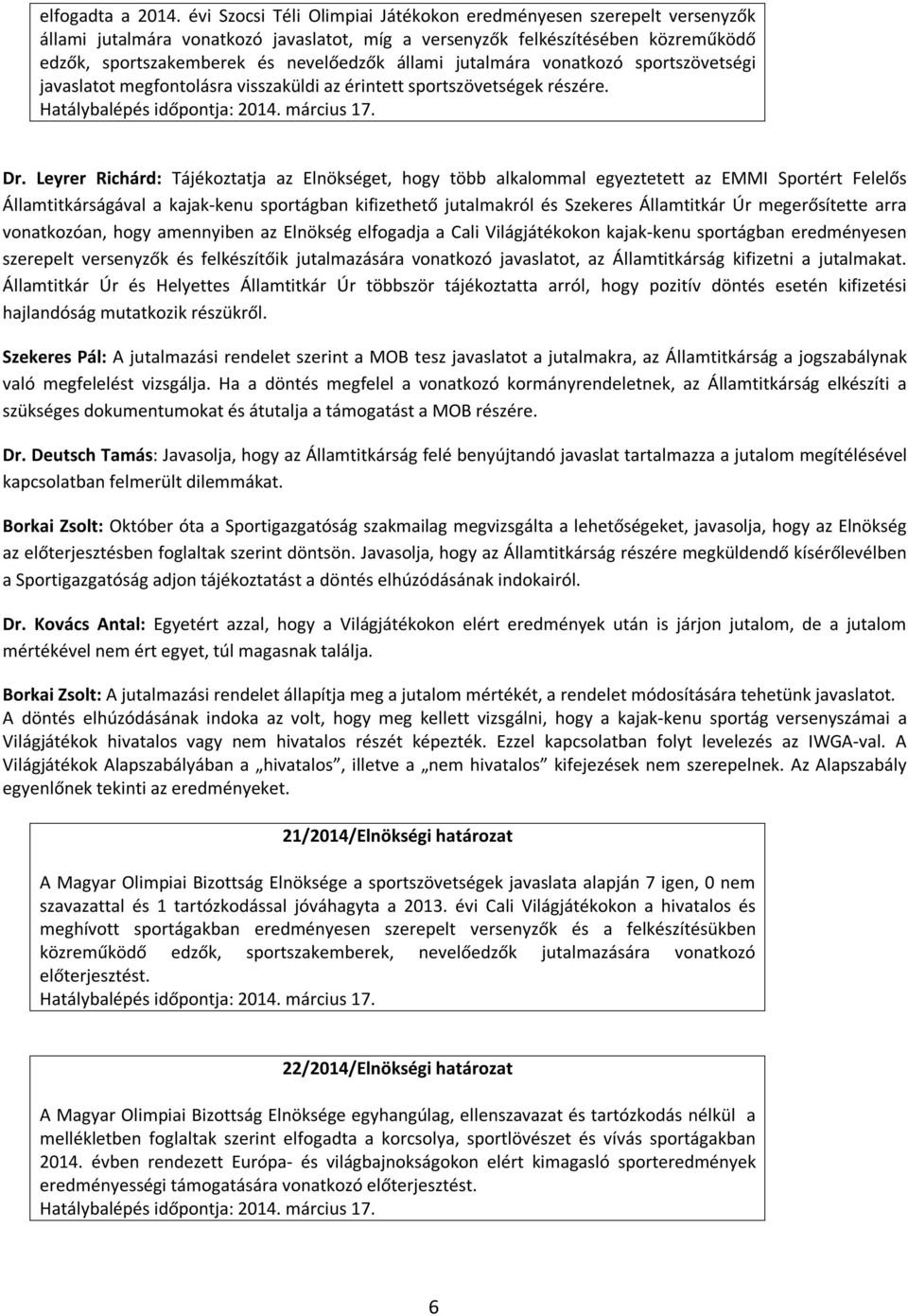 jutalmára vonatkozó sportszövetségi javaslatot megfontolásra visszaküldi az érintett sportszövetségek részére. Dr.