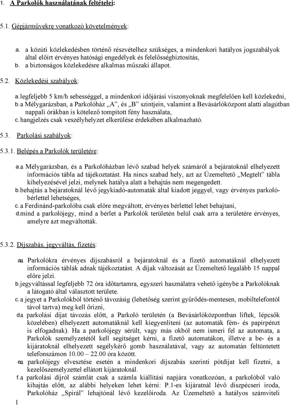 a biztonságos közlekedésre alkalmas műszaki állapot. 5.2. Közlekedési szabályok: a.legfeljebb 5 km/h sebességgel, a mindenkori időjárási viszonyoknak megfelelően kell közlekedni, b.