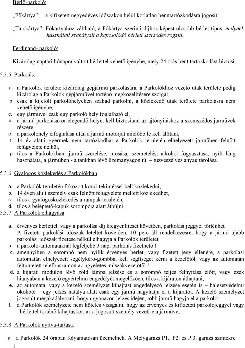 Ferdinánd- parkoló: Kizárólag naptári hónapra váltott bérlettel vehető igénybe, mely 24 órás bent tartózkodást biztosít. 5.3.5. Parkolás: a.