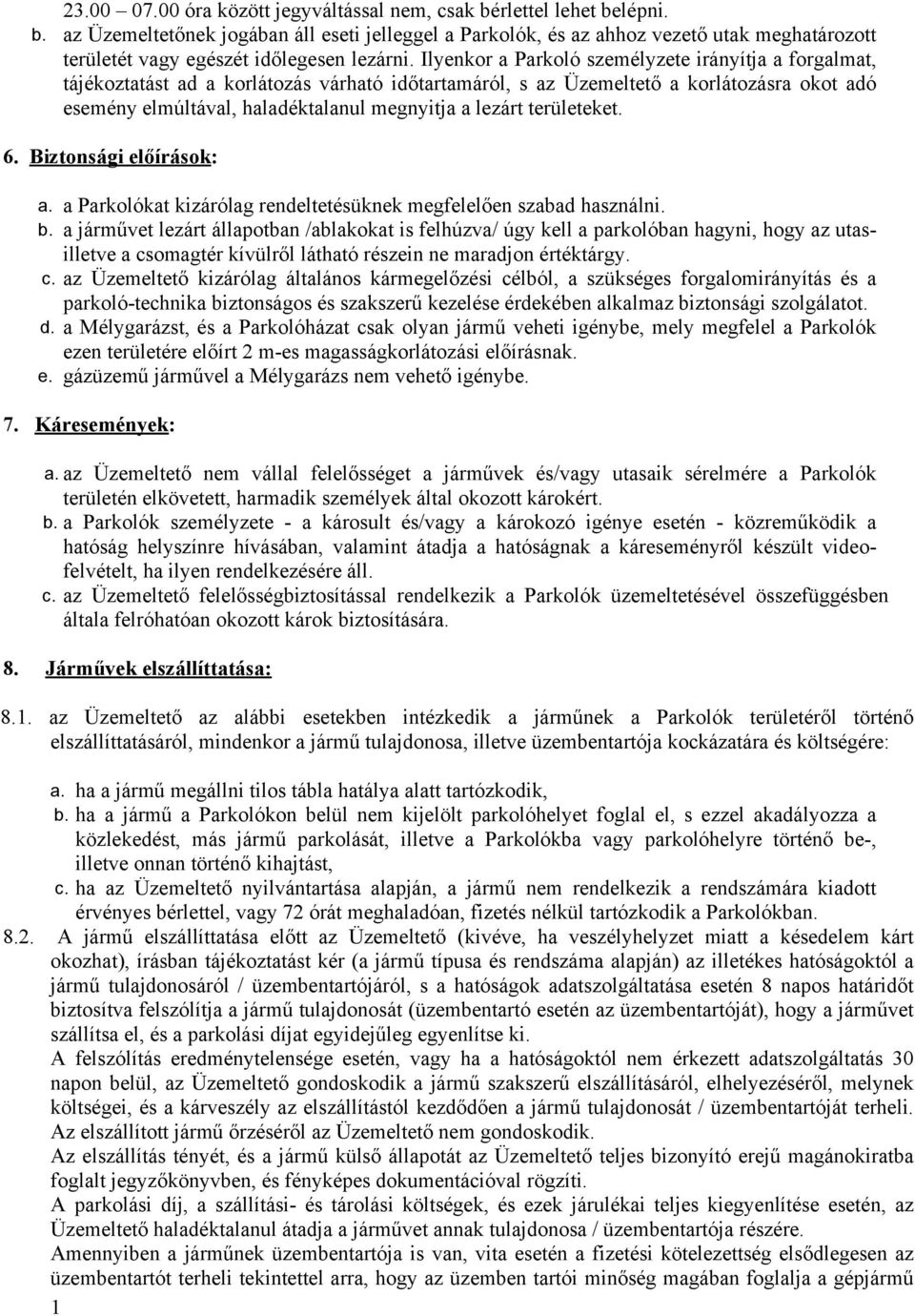 lezárt területeket. 6. Biztonsági előírások: a. a Parkolókat kizárólag rendeltetésüknek megfelelően szabad használni. b.