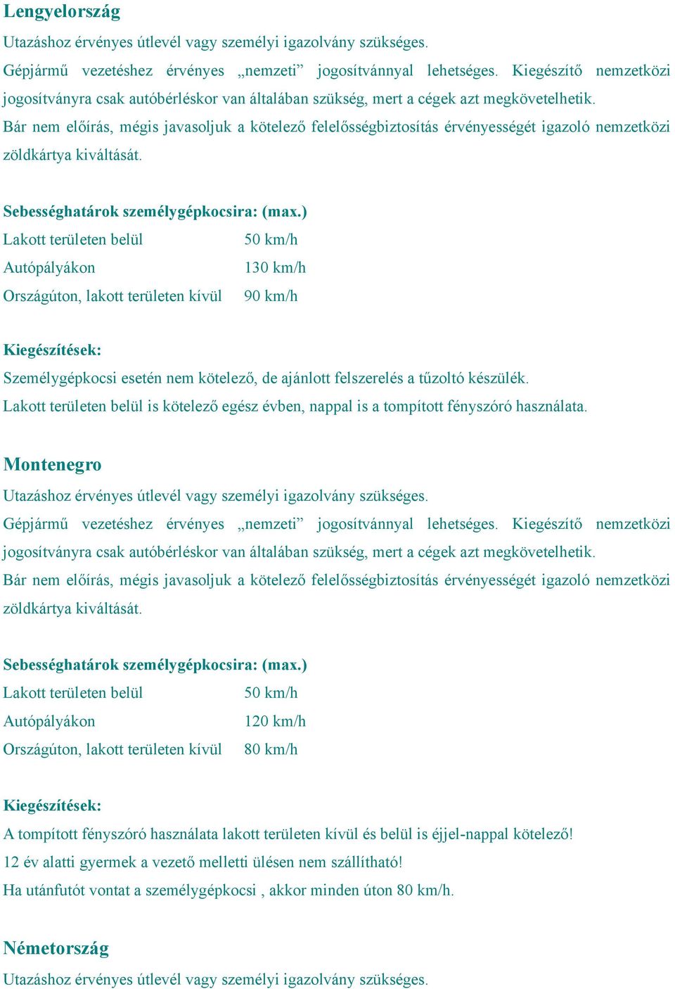 Montenegro Országúton, lakott területen kívül 80 km/h A tompított fényszóró használata lakott területen kívül és