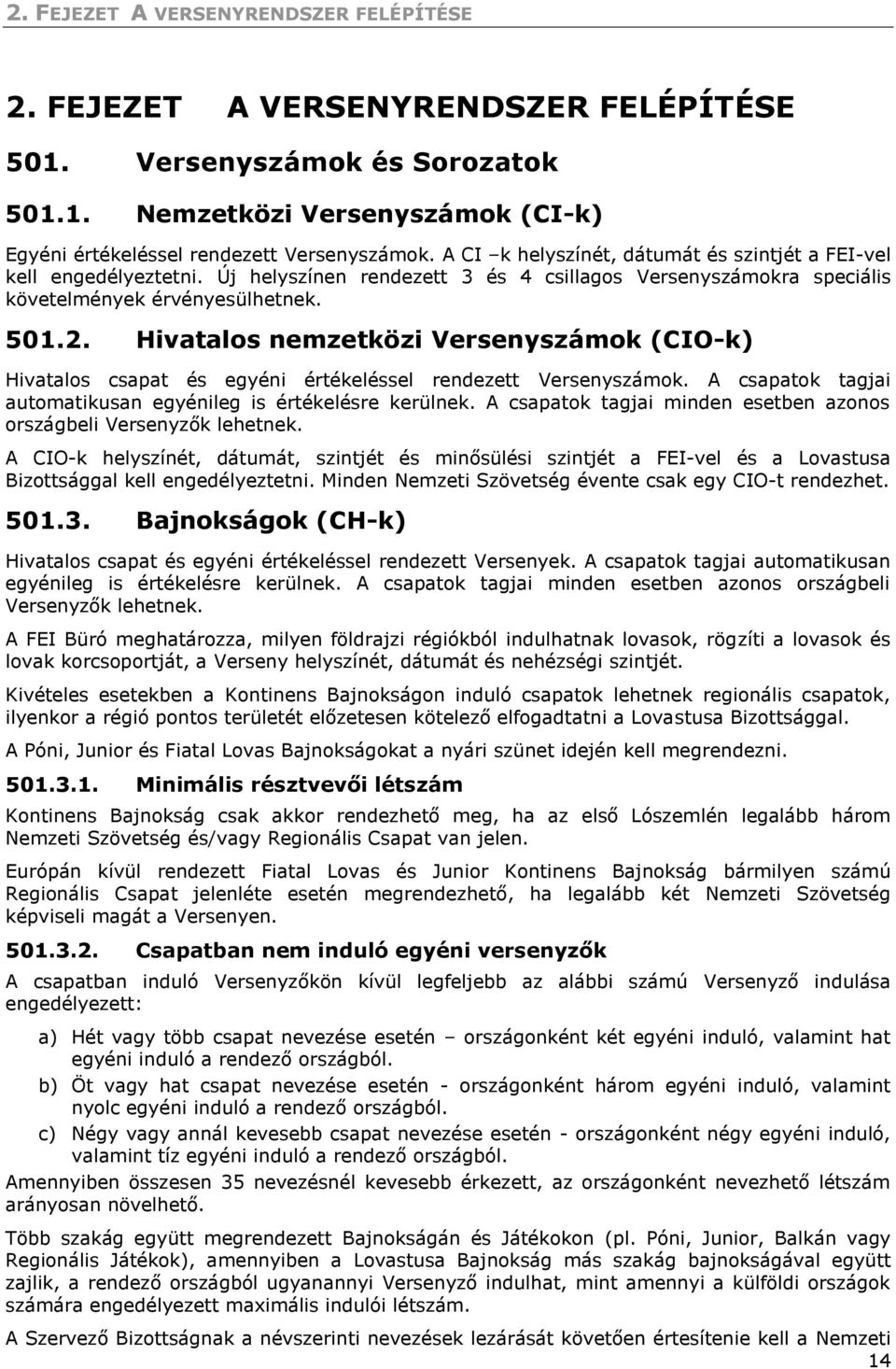 Hivatalos nemzetközi Versenyszámok (CIO-k) Hivatalos csapat és egyéni értékeléssel rendezett Versenyszámok. A csapatok tagjai automatikusan egyénileg is értékelésre kerülnek.