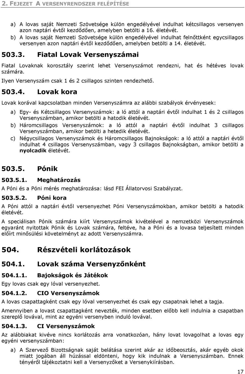 3. Fiatal Lovak Versenyszámai Fiatal Lovaknak korosztály szerint lehet Versenyszámot rendezni, hat és hétéves lovak számára. Ilyen Versenyszám csak 1 és 2 csillagos szinten rendezhető. 503.4.