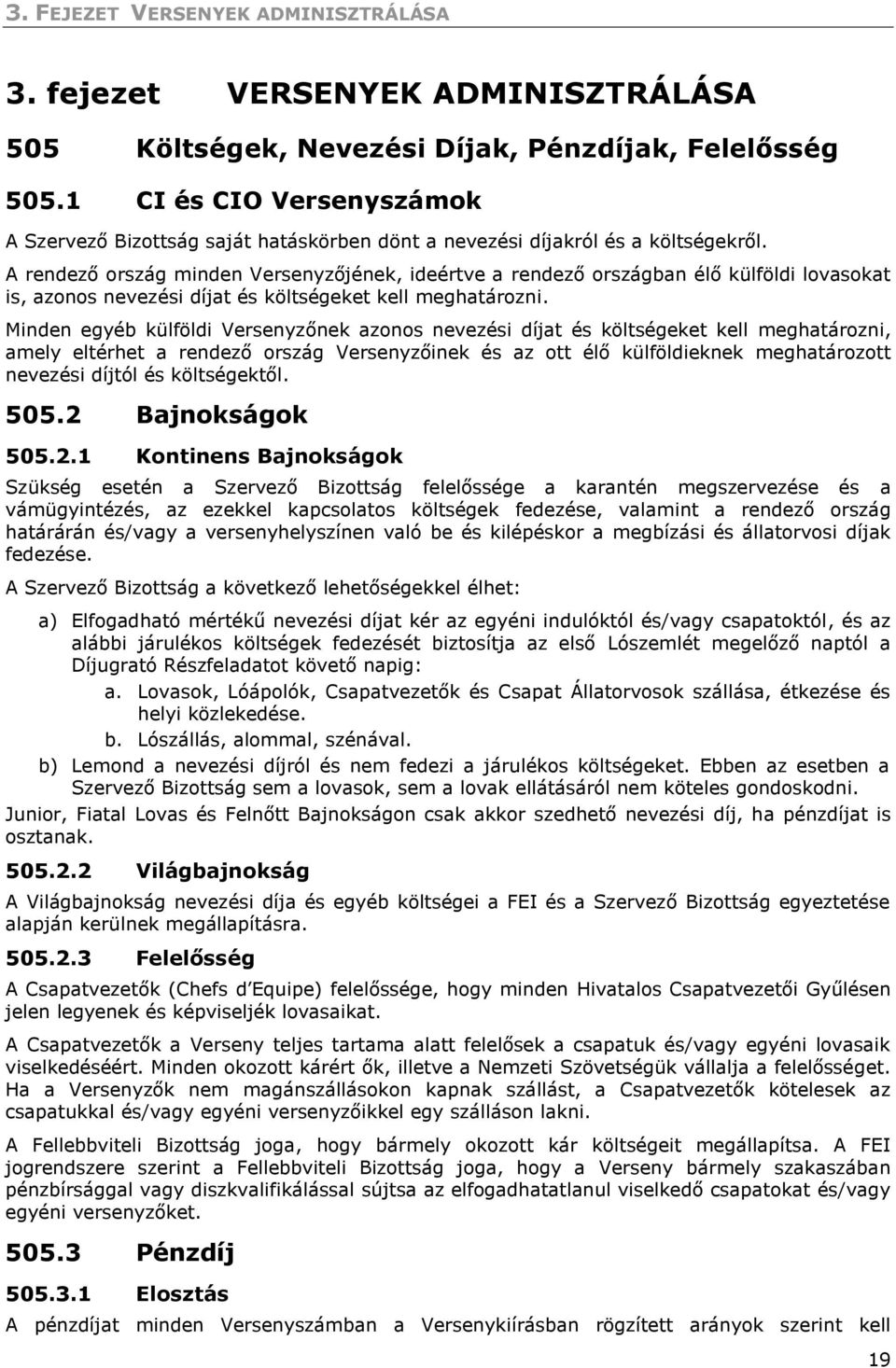 A rendező ország minden Versenyzőjének, ideértve a rendező országban élő külföldi lovasokat is, azonos nevezési díjat és költségeket kell meghatározni.