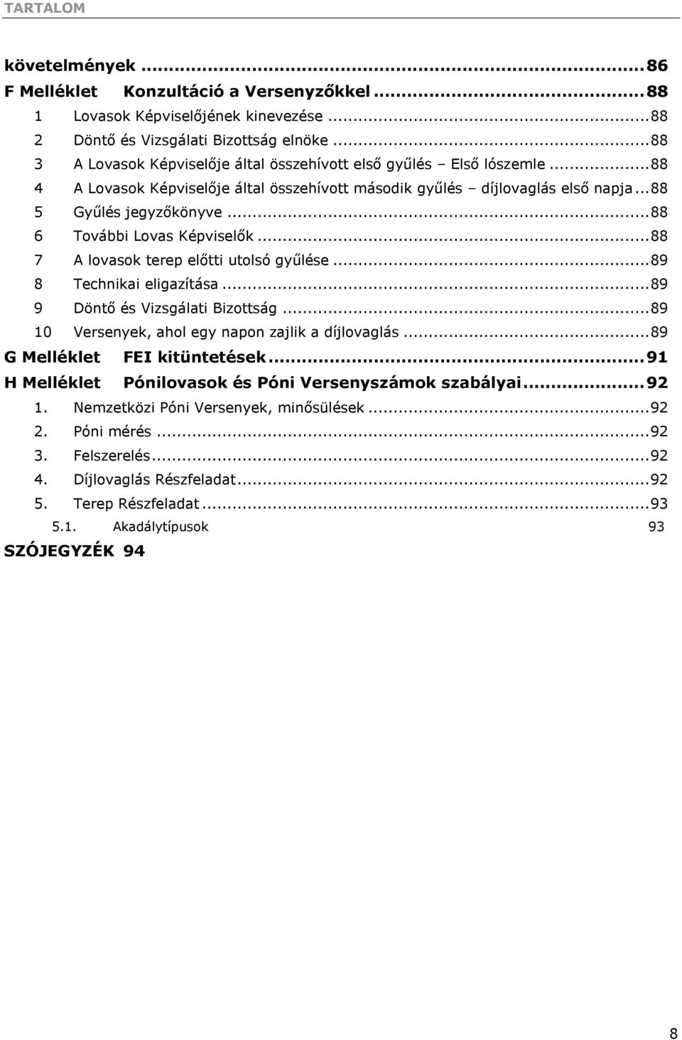 .. 88 6 További Lovas Képviselők... 88 7 A lovasok terep előtti utolsó gyűlése... 89 8 Technikai eligazítása... 89 9 Döntő és Vizsgálati Bizottság.