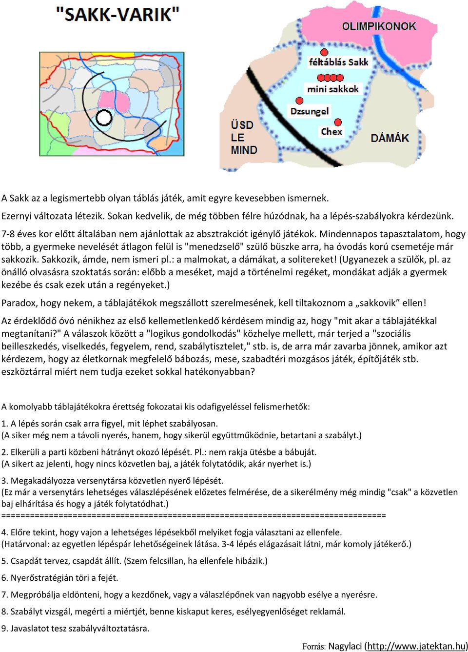 Mindennapos tapasztalatom, hogy több, a gyermeke nevelését átlagon felül is "menedzselő" szülő büszke arra, ha óvodás korú csemetéje már sakkozik. Sakkozik, ámde, nem ismeri pl.