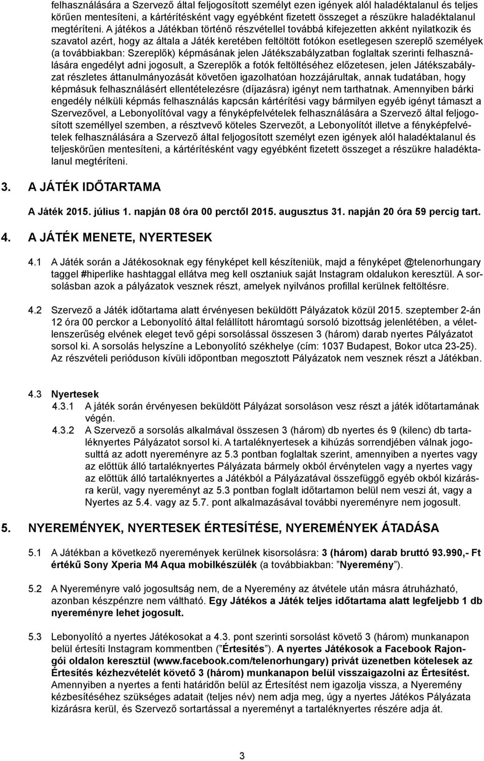 A játékos a Játékban történő részvétellel továbbá kifejezetten akként nyilatkozik és szavatol azért, hogy az általa a Játék keretében feltöltött fotókon esetlegesen szereplő személyek (a