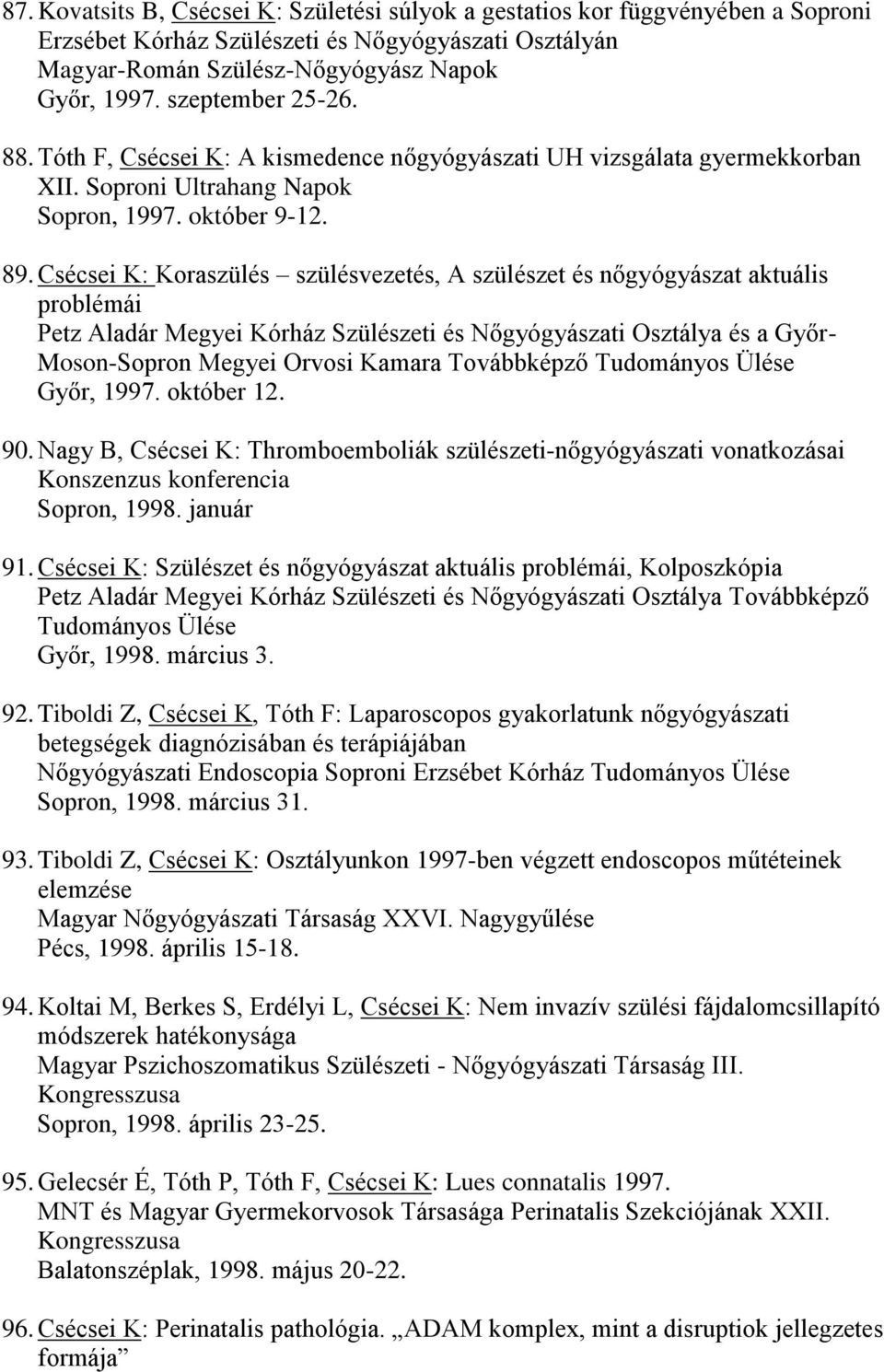 Csécsei K: Koraszülés szülésvezetés, A szülészet és nőgyógyászat aktuális problémái Petz Aladár Megyei Kórház Szülészeti és Nőgyógyászati Osztálya és a Győr- Moson-Sopron Megyei Orvosi Kamara