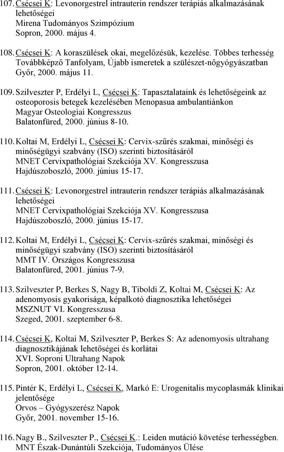 Szilveszter P, Erdélyi L, Csécsei K: Tapasztalataink és lehetőségeink az osteoporosis betegek kezelésében Menopasua ambulantiánkon Magyar Osteologiai Kongresszus Balatonfüred, 2000. június 8-10. 110.