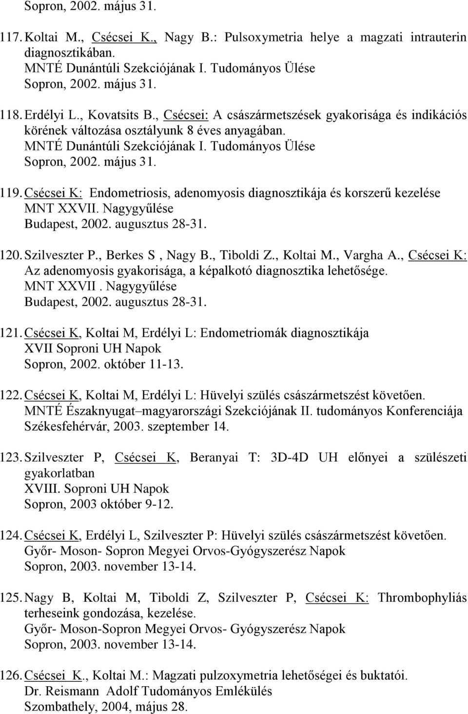 119. Csécsei K: Endometriosis, adenomyosis diagnosztikája és korszerű kezelése MNT XXVII. Nagygyűlése Budapest, 2002. augusztus 28-31. 120. Szilveszter P., Berkes S, Nagy B., Tiboldi Z., Koltai M.