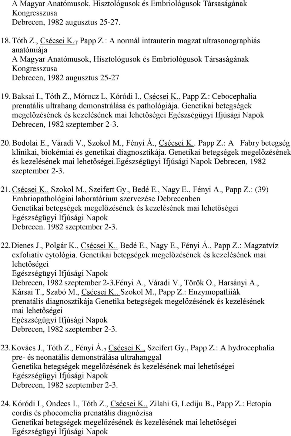 , Mórocz L, Kóródi I., Csécsei K.. Papp Z.: Cebocephalia prenatális ultrahang demonstrálása és pathológiája.