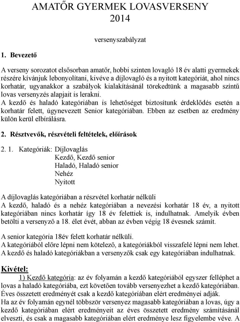 A kezdő és haladó kategóriában is lehetőséget biztosítunk érdeklődés esetén a korhatár felett, úgynevezett Senior kategóriában. Ebben az esetben az eredmény külön kerül elbírálásra. 2.