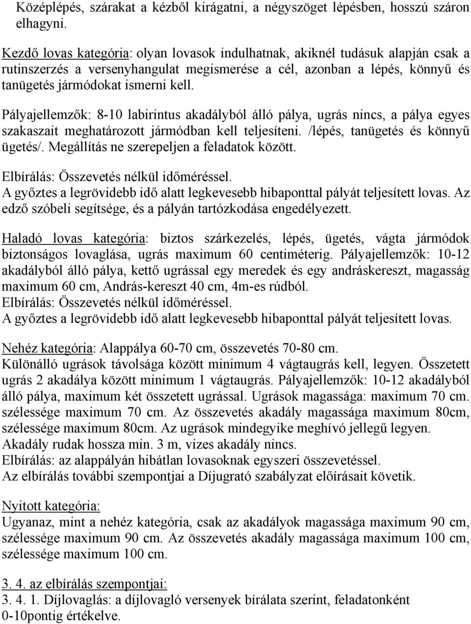 Pályajellemzők: 8-10 labirintus akadályból álló pálya, ugrás nincs, a pálya egyes szakaszait meghatározott jármódban kell teljesíteni. /lépés, tanügetés és könnyű ügetés/.