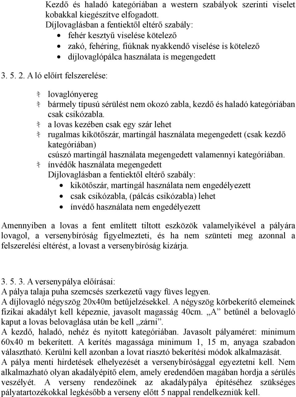 A ló előírt felszerelése: キ lovaglónyereg キ bármely típusú sérülést nem okozó zabla, kezdő és haladó kategóriában csak csikózabla.