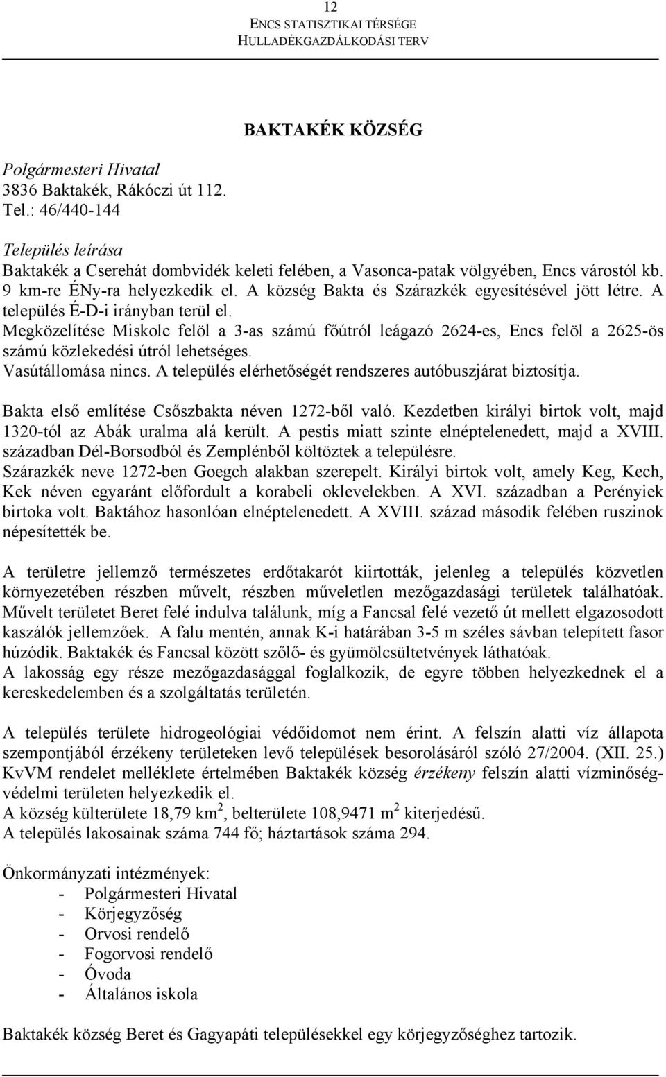 Megközelítése Miskolc felöl a 3-as számú főútról leágazó 2624-es, Encs felöl a 2625-ös számú közlekedési útról lehetséges. Vasútállomása nincs.