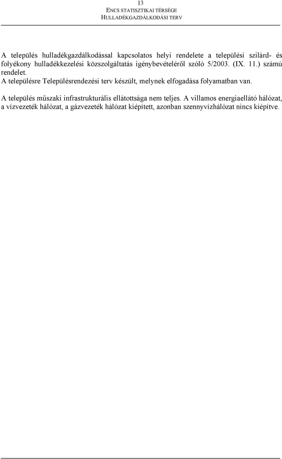 A településre Településrendezési terv készült, melynek elfogadása folyamatban van.