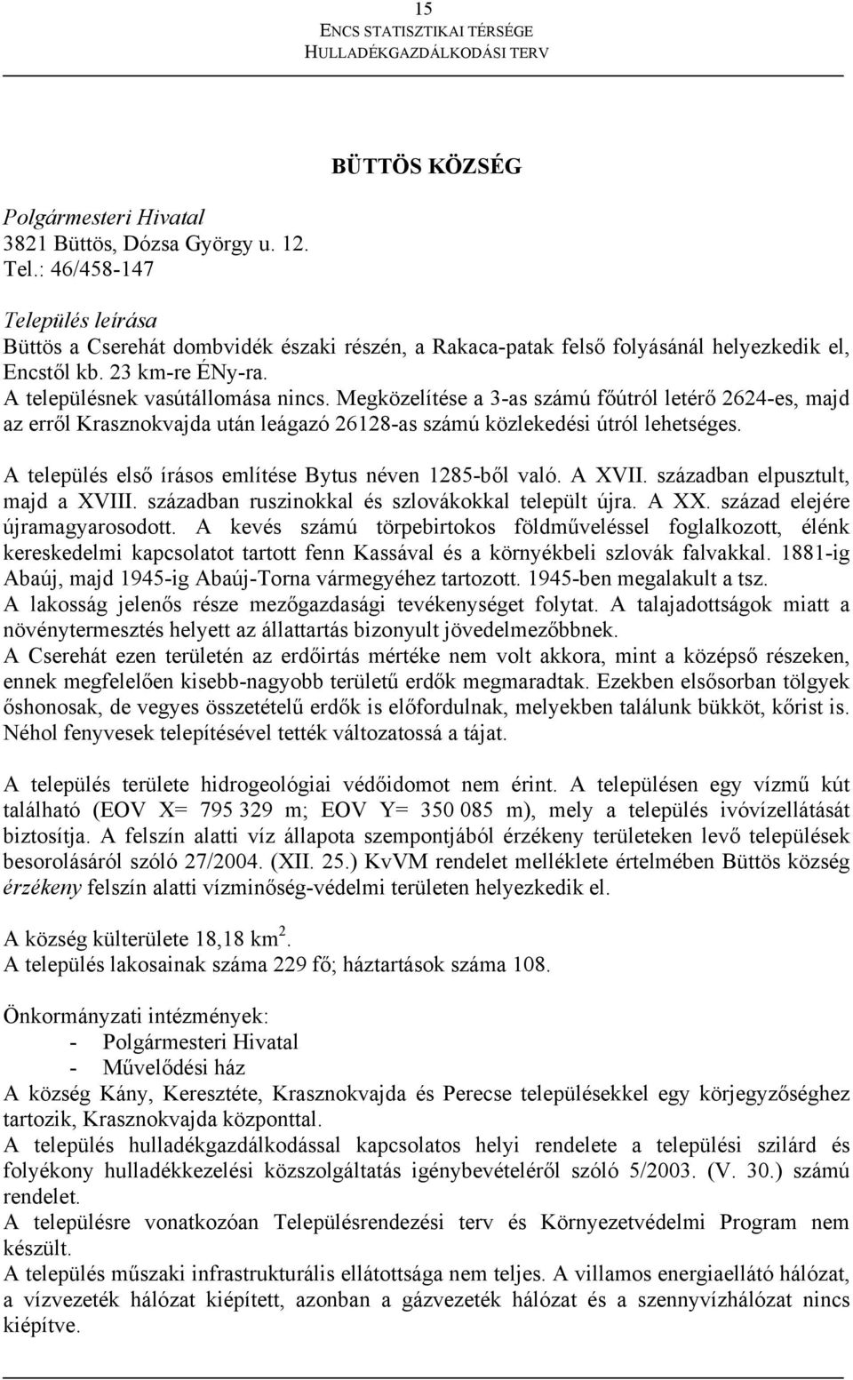 Megközelítése a 3-as számú főútról letérő 2624-es, majd az erről Krasznokvajda után leágazó 26128-as számú közlekedési útról lehetséges. A település első írásos említése Bytus néven 1285-ből való.