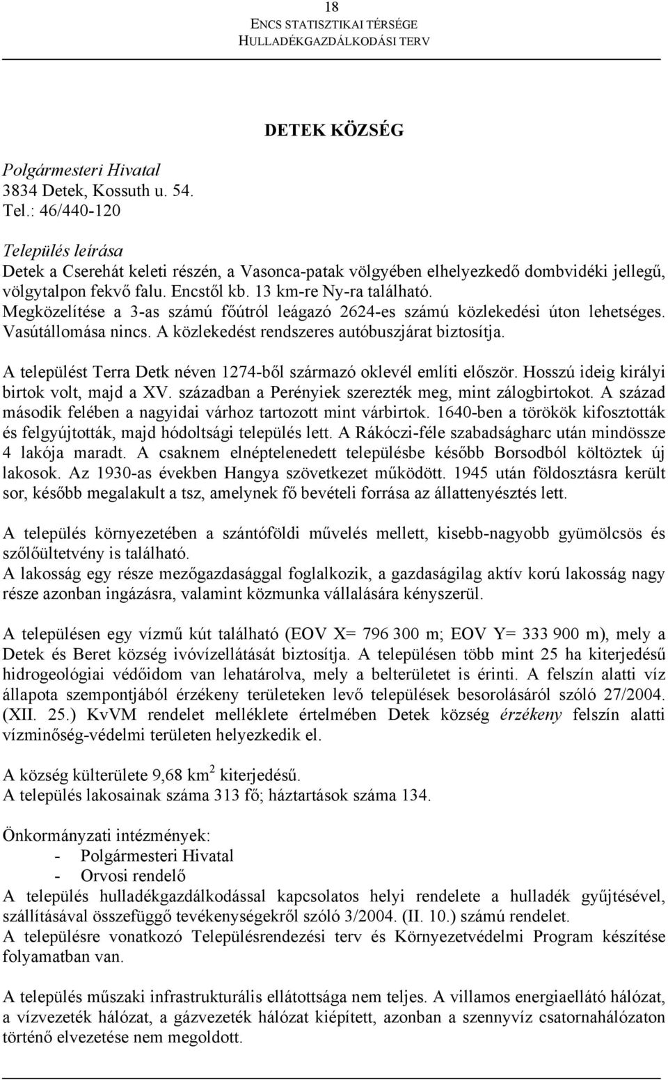 Megközelítése a 3-as számú főútról leágazó 2624-es számú közlekedési úton lehetséges. Vasútállomása nincs. A közlekedést rendszeres autóbuszjárat biztosítja.