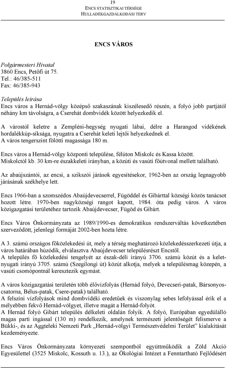 el. A várostól keletre a Zempléni-hegység nyugati lábai, délre a Harangod vidékének hordalékkúp-síksága, nyugatra a Cserehát keleti lejtői helyezkednek el. A város tengerszint fölötti magassága 180 m.