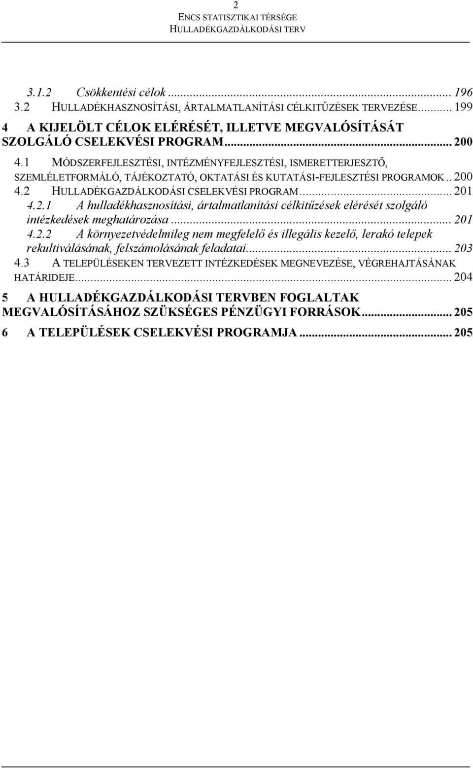 0 4.2 HULLADÉKGAZDÁLKODÁSI CSELEKVÉSI PROGRAM... 201 4.2.1 A hulladékhasznosítási, ártalmatlanítási célkitűzések elérését szolgáló intézkedések meghatározása... 201 4.2.2 A környezetvédelmileg nem megfelelő és illegális kezelő, lerakó telepek rekultiválásának, felszámolásának feladatai.