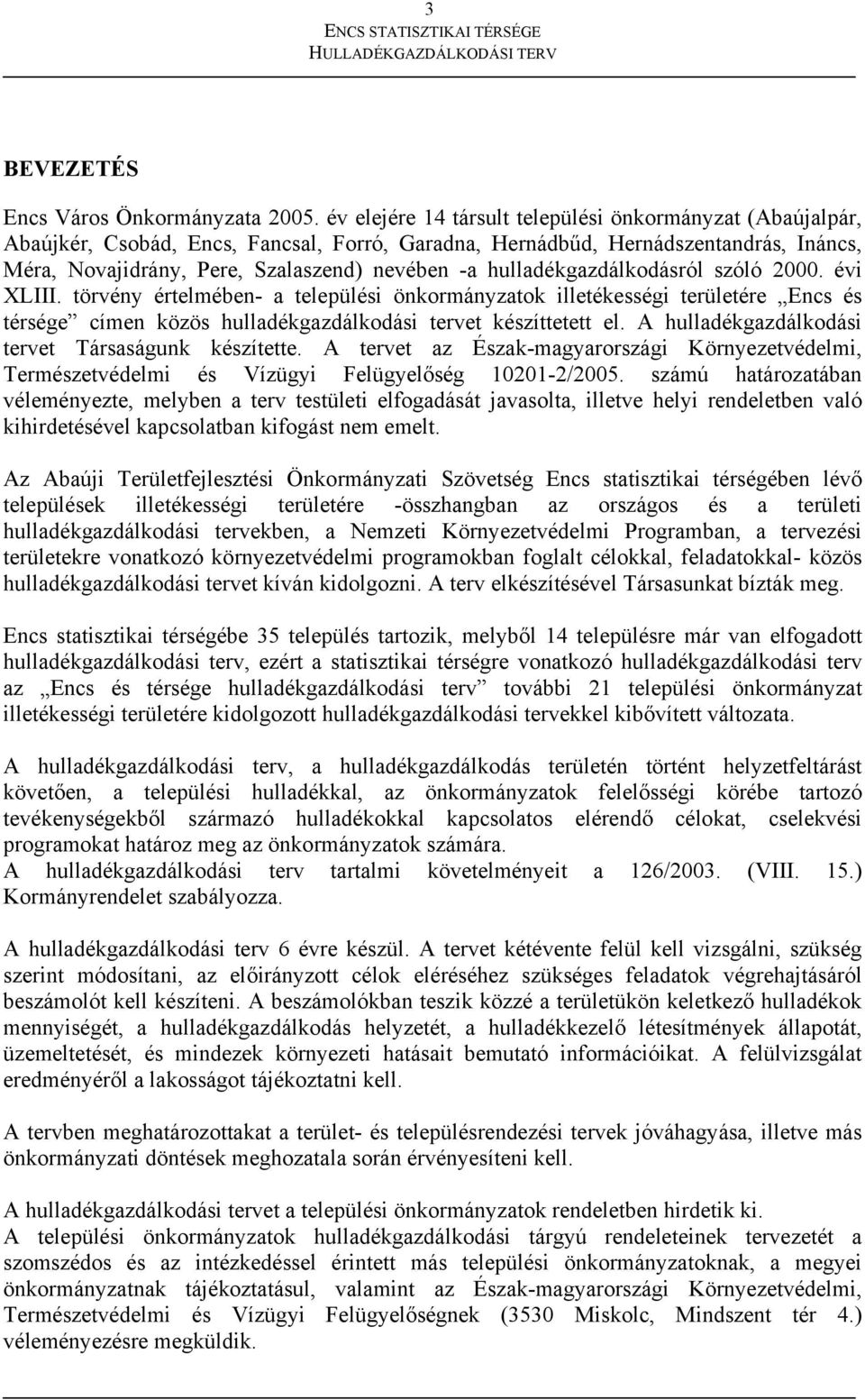 hulladékgazdálkodásról szóló 2000. évi XLIII. törvény értelmében- a települési önkormányzatok illetékességi területére Encs és térsége címen közös hulladékgazdálkodási tervet készíttetett el.
