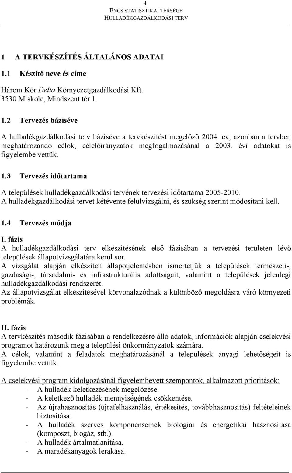 3 Tervezés időtartama A települések hulladékgazdálkodási tervének tervezési időtartama 2005-2010. A hulladékgazdálkodási tervet kétévente felülvizsgálni, és szükség szerint módosítani kell. 1.