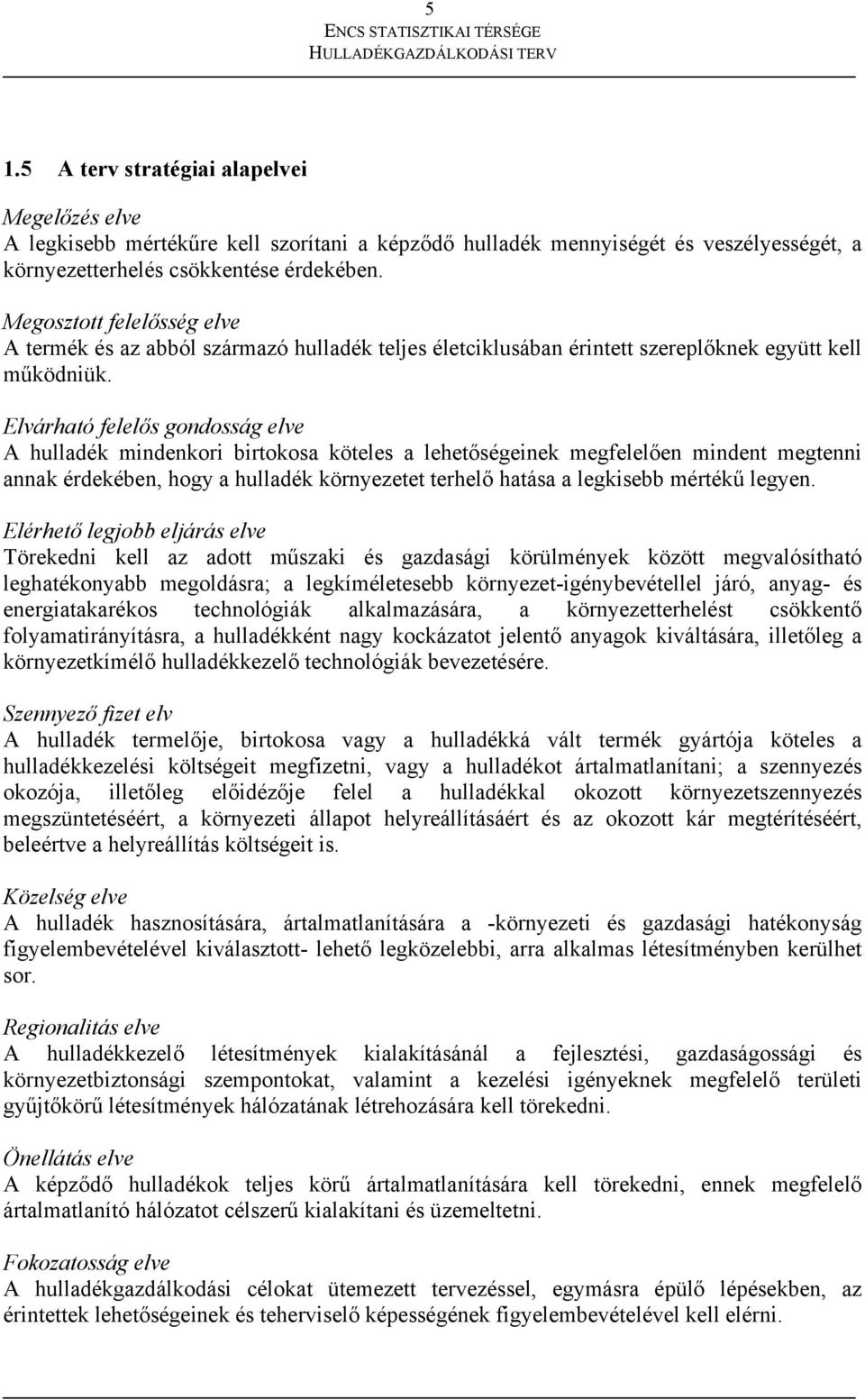 Elvárható felelős gondosság elve A hulladék mindenkori birtokosa köteles a lehetőségeinek megfelelően mindent megtenni annak érdekében, hogy a hulladék környezetet terhelő hatása a legkisebb mértékű