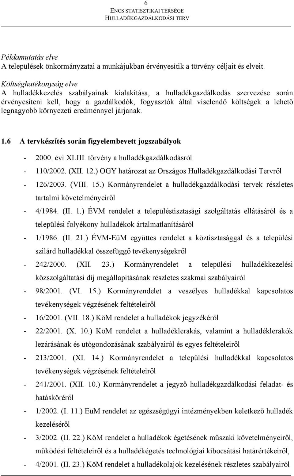legnagyobb környezeti eredménnyel járjanak. 1.6 A tervkészítés során figyelembevett jogszabályok - 2000. évi XLIII. törvény a hulladékgazdálkodásról - 110/2002. (XII. 12.