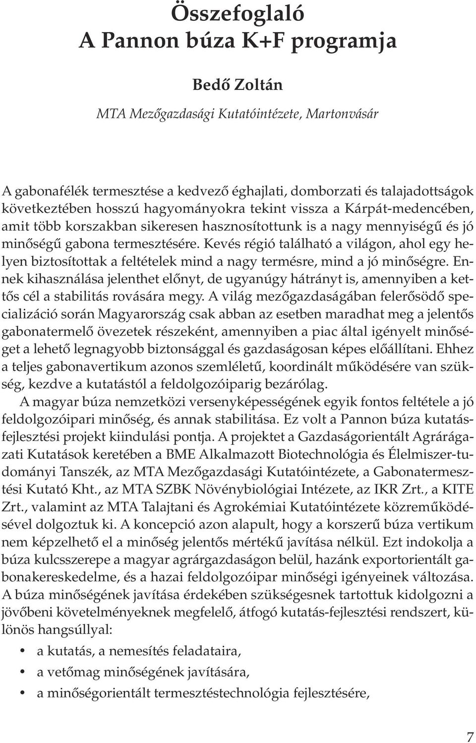 Kevés régió található a világon, ahol egy helyen biztosítottak a feltételek mind a nagy termésre, mind a jó minôségre.