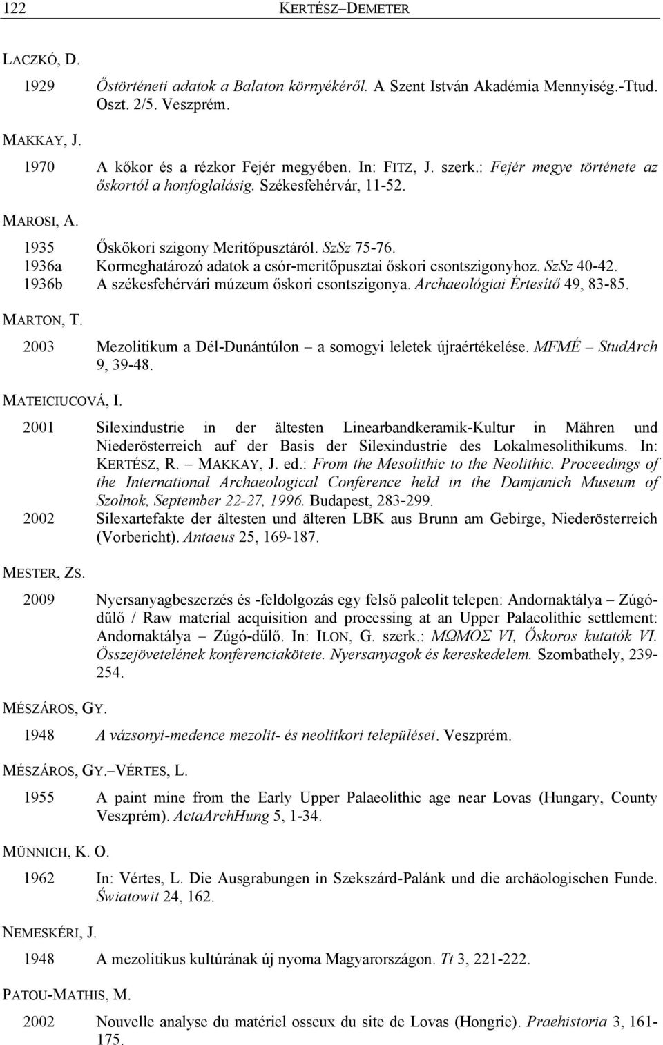 1936a Kormeghatározó adatok a csór-meritőpusztai őskori csontszigonyhoz. SzSz 40-42. 1936b A székesfehérvári múzeum őskori csontszigonya. Archaeológiai Értesítő 49, 83-85. MARTON, T.