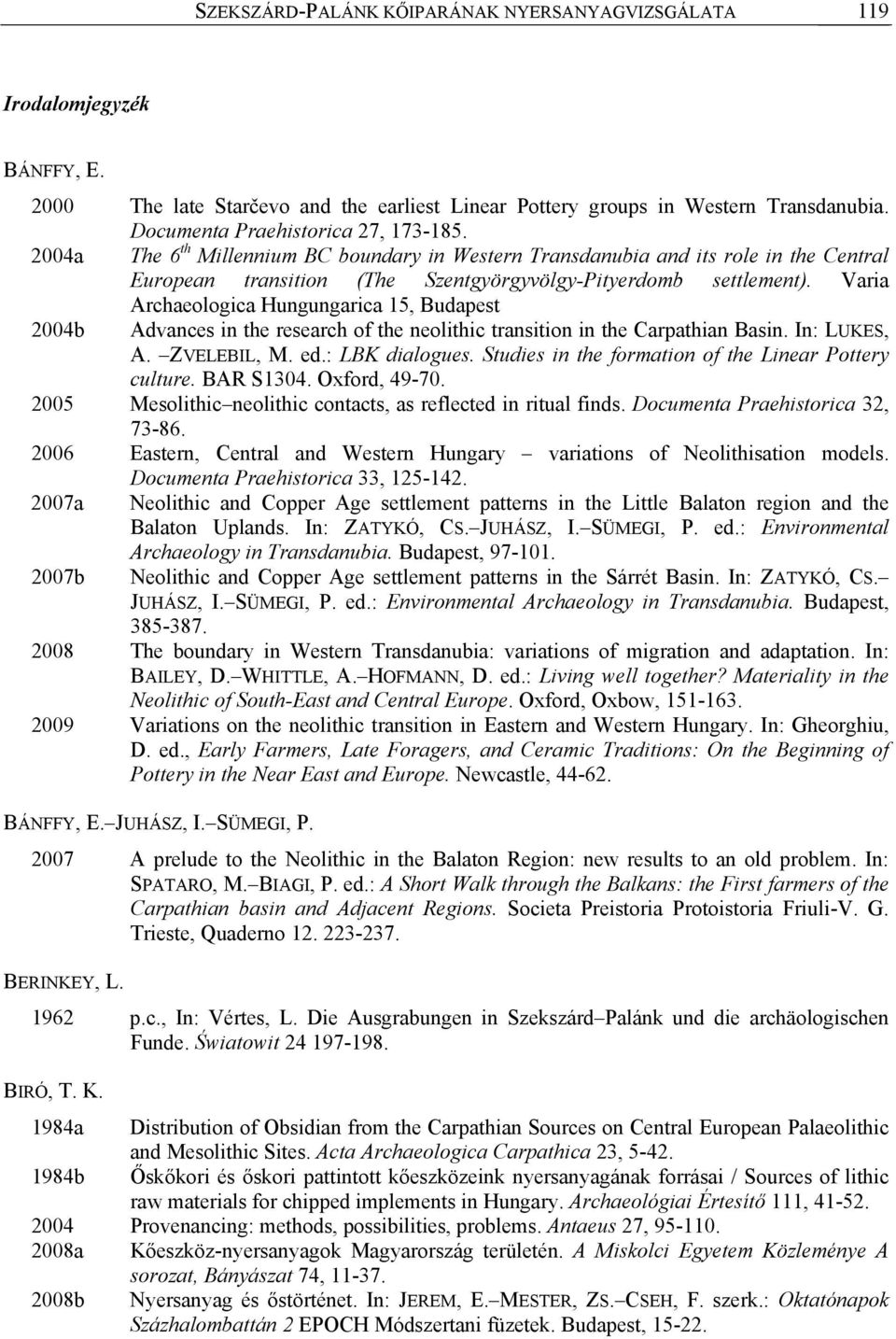 Varia Archaeologica Hungungarica 15, Budapest 2004b Advances in the research of the neolithic transition in the Carpathian Basin. In: LUKES, A. ZVELEBIL, M. ed.: LBK dialogues.