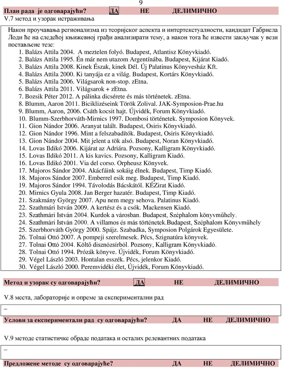 закључак у вези постављене тезе: 1. Balázs Attila 2004. A meztelen folyó. Budapest, Atlantisz Könyvkiadó. 2. Balázs Attila 1995. Én már nem utazom Argentínába. Budapest, Kijárat Kiadó. 3.