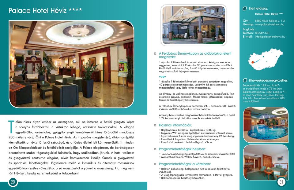 A világon egyedülálló, varázslatos, gyógyító erejû termálvizérôl híres tófürdôtôl mindössze 200 méterre várja Önt a Palace Hotel Hévíz.