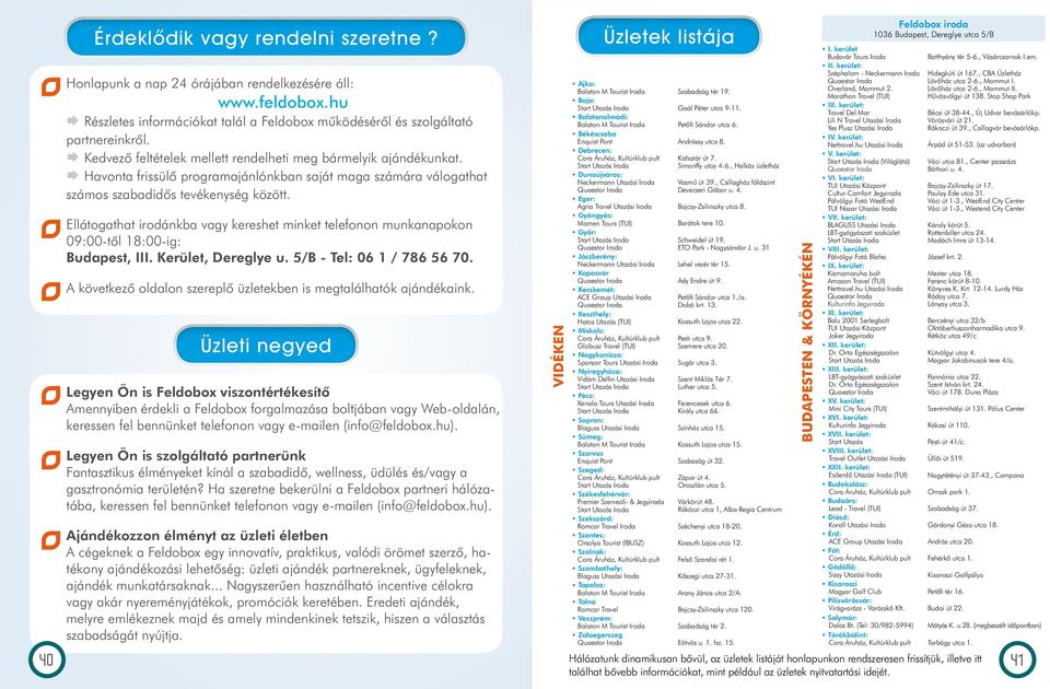 Ellátogathat irodánkba vagy kereshet minket telefonon munkanapokon 09:00-tôl 18:00-ig: Budapest, III. Kerület, Dereglye u. 5/B - Tel: 06 1 / 786 56 70.